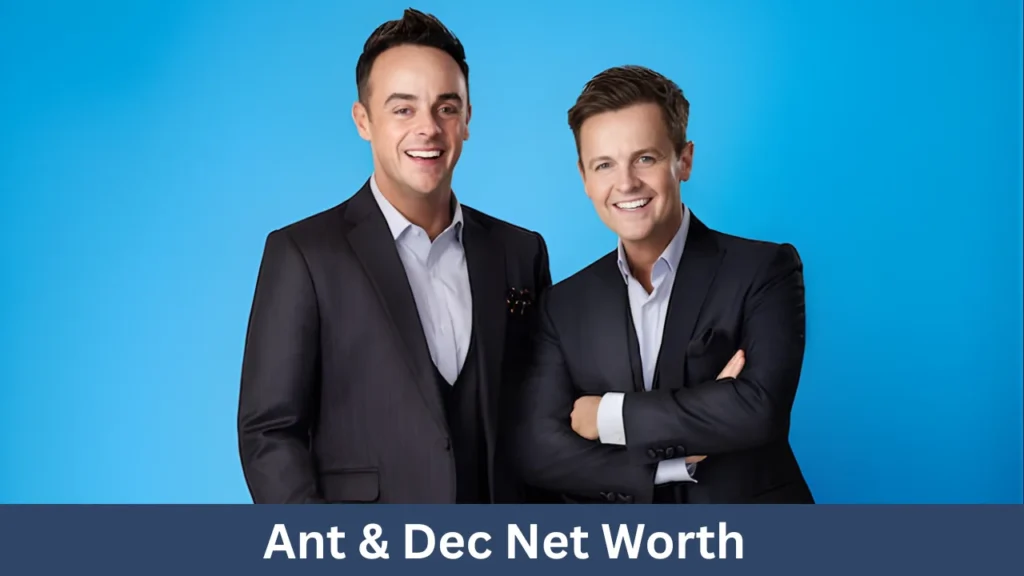 Ant & Dec Net Worth