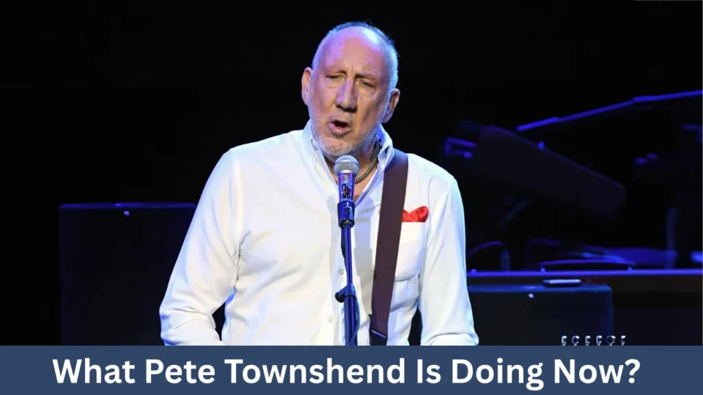 What Pete Townshend Is Doing Now?